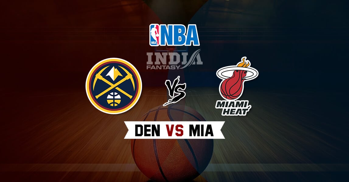 DEN vs MIA Dream11 Match Prediction, Denver Nuggets vs Miami Heat